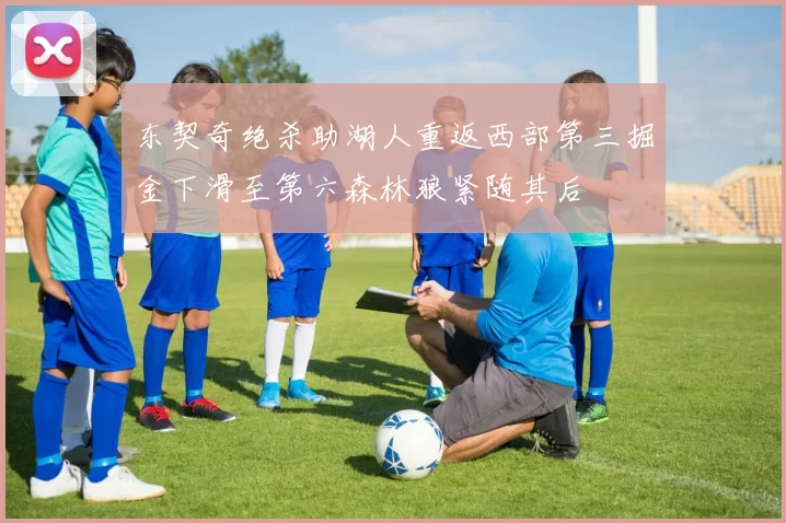 东契奇绝杀助湖人重返西部第三掘金下滑至第六森林狼紧随其后